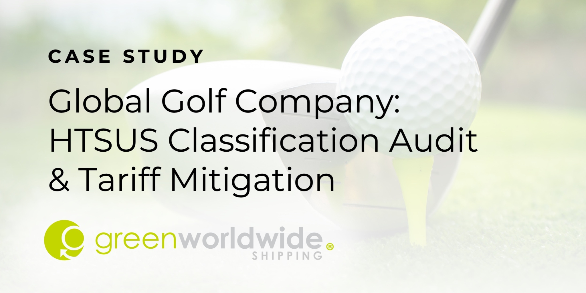 HTSUS classification audit, customs compliance, tariff mitigation, CBP binding ruling, trade compliance, duty reduction, U.S. importers, Section 232, Section 301, tariff exposure, global trade services, classification accuracy, customs audit, tariff policy, global golf company