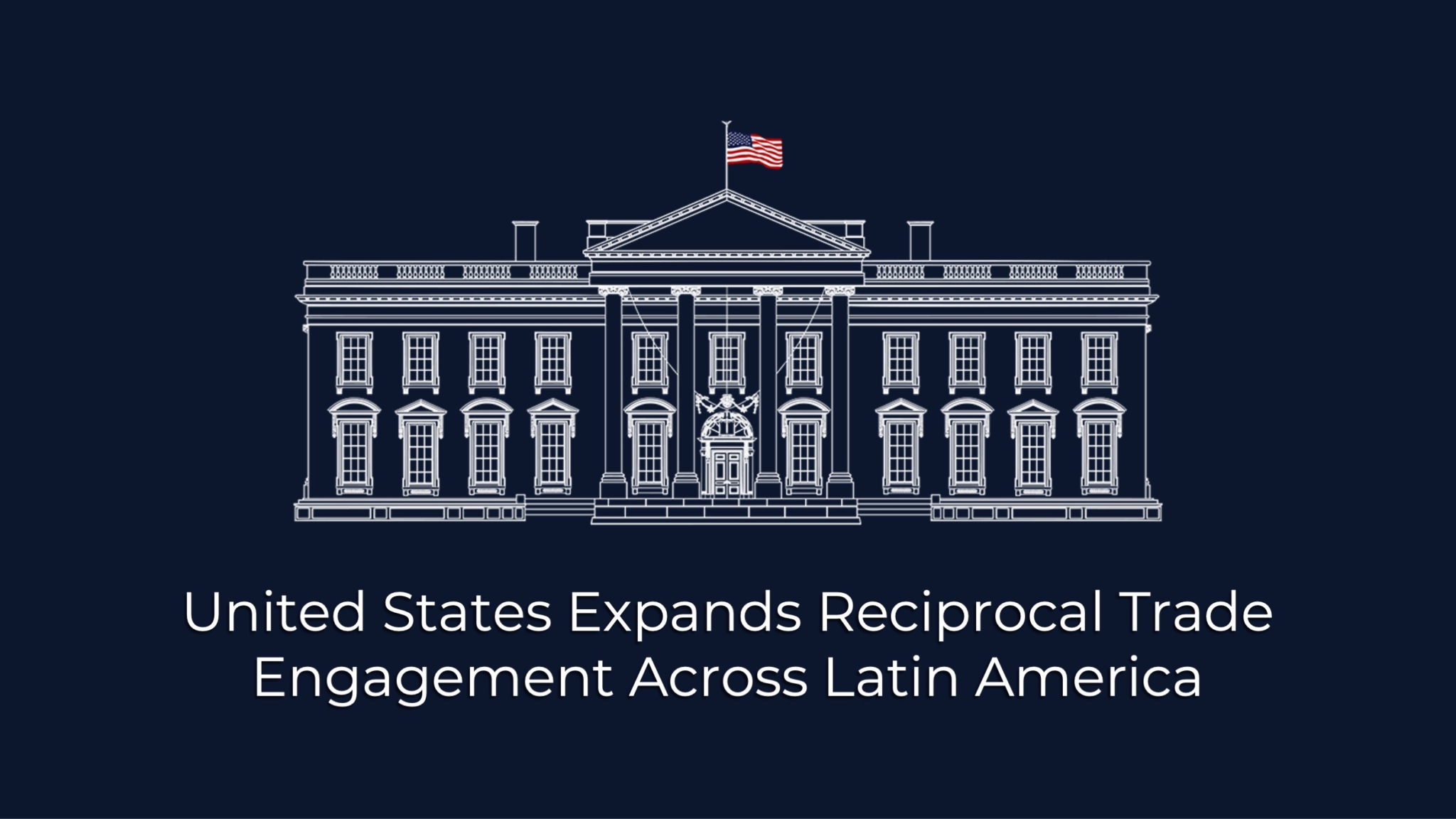 United States Expands Reciprocal Trade Engagement Across Latin America